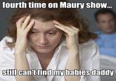 fourth time on Maury show Still canft find my babies dad