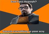 can't get through? Smash everything in your way MEMEBASE.comm