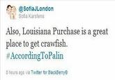 餅 @SofiaJLondon Sofia Karstens Also, Louisiana Purchase is a great place to get crawfish. #AccordingTo Palin 8 hours ago via Twitter for BlackBerry