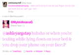#you knowwhat sannoying when you're trying to text but your fingers are too cold and numb and you can't type. G 28 May in reply to @ashleyargota9 ↑ @MyldolArianaG Grace-Face:-) @ashleyargota9 hahaha or when you're texting while lying down on your bed & you drop your phone on your face:P 28 May via TweetDeck ☆ Favorite t Retweet Reply