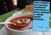 AVEC HADOPI, LES MAJORS POURRONT CONTINUER À NOUS VENDRE LA MÊME SOUPE MUSIQUE... Had pr