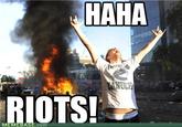 HAHA RIOTS MEMEBASE.com