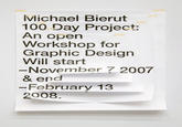 Michael Bierut 100 Day Project: An open Workshop for Graphic Design Will start -November 7 2007 & end -February 13 2008.