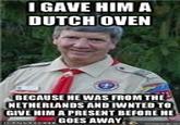 scout11.jpg IGAVE HIM A DUTCH OVEN BECAUSE HE WAS FROM THE NETHERLANDS AND IWNTED TO GIVE HIM A PRESENT BEFORE HE GOES AWAY