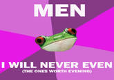 925.jpg MEN I WILL NEVER EVEN (THE ONES WORTH EVENING)