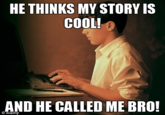HE THINKS MY STORY IS cooL! AND HE CALLED ME BRO! © Alamy