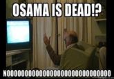 OSAMA IS DEADI? N00000000000000000000000000000