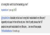 is it wrong that i want to f--- the bearded guy now? impatientLime 1 year ago 35 @lmpatientLime Absolutely not but was it wrong that I masturbated to my little pony? Apparently not cause I'm the not the only one. I think its pretty obvious that 167 people at one point masturbated to my little pony. am one of those people. THERealRibbitBartono 10 months ago