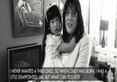 I NEVER WANTED A THIRD CHILD, SO WHEN CINDY WAS BORN, I WAS A UTTLE DISAPPOINTED, UM, BUT WHAT CAN YOU DO?