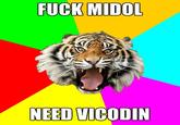 F--- MIDOL NEED VICODIN