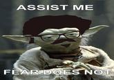 ASSIST ME FEAR DOES NOT