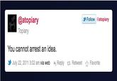 @atopiary Topiary 乡Follow @atopiary You cannot arrest an idea. July 22, 2011 3:02 am via web Reply Retweet ☆ Favorite