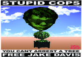 STUPID COPS YOU CANT ARREST A TREE FREE JAKE DAVIS