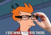 r^ ISEE WHATYOU DID THERE