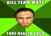KILL TEAM MATE TAKE HEALTH PACK