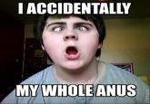 IACCIDENTALLY MY WHOLEANUS