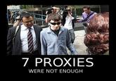 7 PROXIES WERE NOT ENOUGH