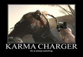 KARMA CHARGER He is always watching.