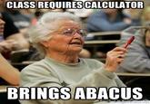 CLASS REQUIRES CALCULATOR BRINGS ABACUS
