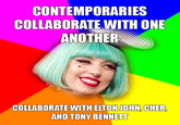 CONTEMPORARIES COLLABORATE WITH ONE ANOTHER COLLABORATE WITH ELTONDOHN, CHER AND TONY BENNETT