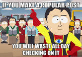 IFYOUMAKEA POPULAR POST YOU WILL WASTEALL DAY CHECKING ON IT quickmeme.com