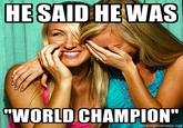 9715998.jpg HE SAID HE WAS WORLD CNAMPION" memegenerator.net