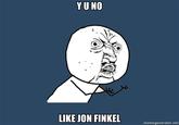 9716035.jpg YU NO LIKE JON FIKELan memegenerator.net