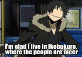 I'm glad ílive in lkebukuro, Lwhere the peonle are nicer