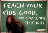 -9-1288102949_570x433.jpg TEACH YOUR KIDS Go0D, ELSE WiLL 呱esque
