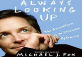 ALW AYS UP The Adventures of an Incuratle Optimist MlCHAEL J. Fox WRITTEN AND READ BY