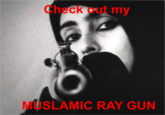 Check out my USLAMIC RAY GUN