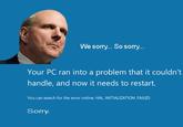 We sorry.. So sorry... Your PC ran into a problem that it couldn't handle, and now it needs to restart. You can search for the error online: HAL INITIALIZATION FAILED Sorry