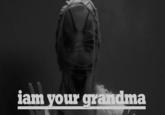 iam_your_grandma.jpg iam vour grandma