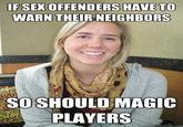 352515.jpg IF SEX OFFENDERS HAVE TO WARN THEIR NEIGHBORS SO SHOULD MAGIC PLAYERS