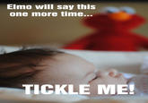 Elmo will say this one more time... TICKLE ME!