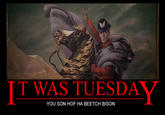 TT WAS TUESDAY YOU SON HOF HA BEETCH BISON