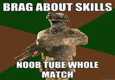 2gdb.jpg BRAG ABOUT SKILLS NOOB TUBE WHOLE MATCH quickmeme.com