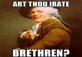 ART THOU IRATE BRETHREN?