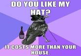 DO YeO LiKE Y HAT? IT COSTS MORE THAN YOUR HOUSE