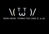 MOKI MOKI THINKS THE CAKE IZ A LIE