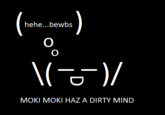hehe...bewbs MOKI MOKI HAZ A DIRTY MIND