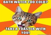 BATH WATER TOO COLD TAKEA TOASTERWITH YOU! meiegeieraror.ner