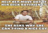 354jhx.jpg HELP HER MOVE OUTO HER D--- BOYFRIENDS SHEASKS WHYSHE CAN'T FIND A NICE GUY