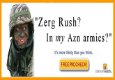 "Zerg Rush? In my Azn armies?" It's more likely than you think. FREEPRCCHECK! CONTENTWatch.