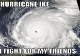 128773026084736223.jpg HURRICANE IKE IFIGHT FORMY FRIENDS