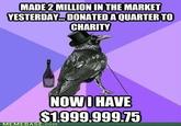 MADE 2 MILLION IN THE MARKET YESTERDAY... DONATED A QUARTER TO CHARITY NOW IHAVE MEMEBASE.com