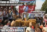 Come on America Remember when we started this campaign? The 'm cowboyboots deep in hay saying BarrackObama wil never love America like Ido Isn't thatmoreimportant than an above-average 109 Take me hack Americal