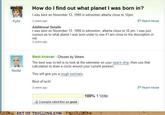 How do I find out what planet I was born in? I was born on November 13, 1990 in edmonton alberta close to 12pm Kylie 2 years ag0 Report Abuse Additional Details I was born on November 13, 1990 in edmonton, alberta close to 12 pm. I was just curious as to what planet I was bom under to see ifI am close to the description or not 2 years ago Best Answer Chosen by Voters The best way to tell is to look at the odometer on your space ship, then use that calculation to draw a circle around your current position. Noobz This will give you a rough estimate Best of luck 2 years ago P Report Abuse 100% 1 Vote 3 people rated this as good ART OF TROLLING.COM n9