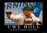 RNINu KVA UWE BOLL Is tired of you making fun of his movies. DIYDESPAIR.COM