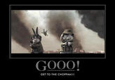 GOOO! GET TO THE CHOPPAA!!!